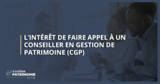 L’intérêt de faire appel à un Conseiller en Gestion de Patrimoine (CGP)