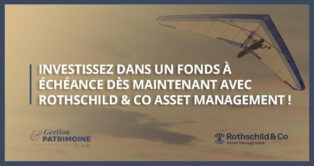 Investissez dans un fonds à échéance dès maintenant avec Rothschild & Co Asset Management !