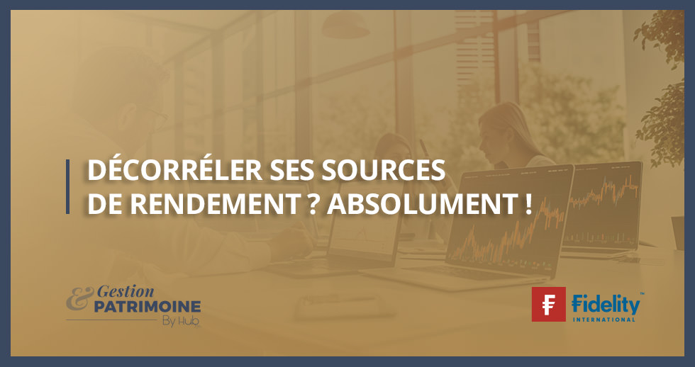 Décorréler ses sources de rendement Absolument !