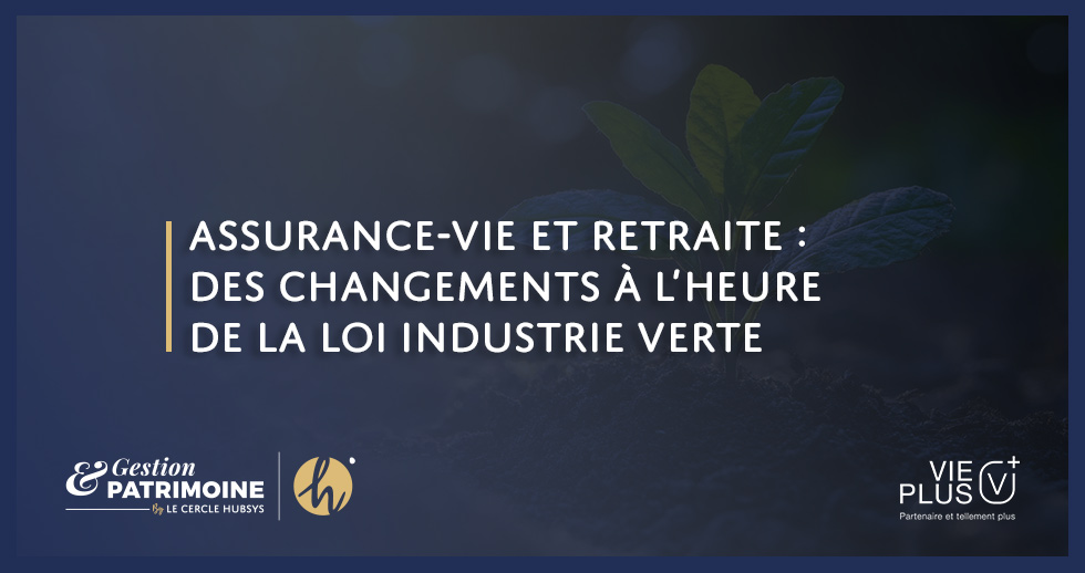 Assurance-vie et retraite : des changements à l'heure de la loi industrie verte